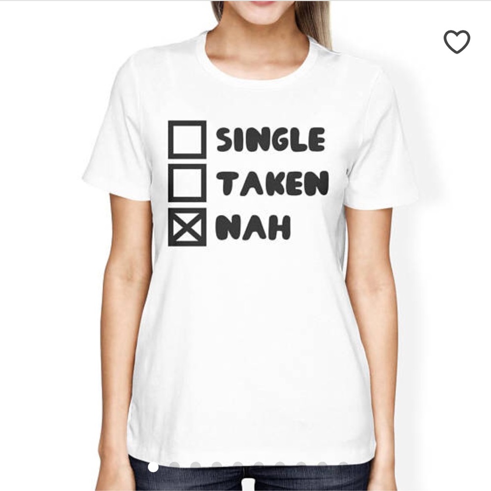 Single, taken, nah white tee shirt 👚 - New